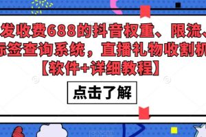 （5505期）外发收费688的抖音权重、限流、标签查询系统，直播礼物收割机【软件+教程】[中创网]