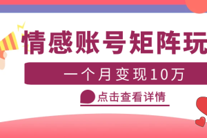 （5536期）云天情感账号矩阵项目，简单操作，月入10万+可放大（教程+素材）[中创网]