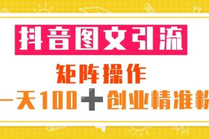 （5519期）抖音图文引流 矩阵操作 一天100+创业精准粉（5节视频课+素材模板）[中创网]