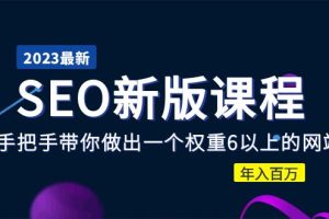 （5594期）2023某大佬收费SEO新版课程：手把手带你做出一个权重6以上的网站，年入百万[中创网]