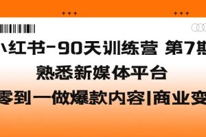 （5582期）小红书-90天训练营-第7期，熟悉新媒体平台|从零到一做爆款内容|商业变现[中创网]