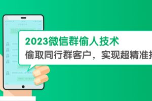 （5638期）2023微信群偷人技术，偷取同行群客户，实现超精准拓客【教程+软件】[中创网]