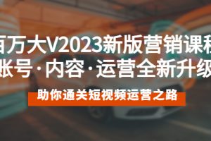 （5633期）百万大V2023新版营销课 账号·内容·运营全新升级 通关短视频运营之路[中创网]