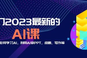 （5615期）分享6门2023最新的AI课：普通人如何学习AI，利用AI做PPT，绘画，写作等！[中创网]