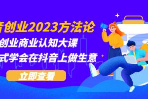 （5681期）抖音创业2023方法论：抖音创业商业认知大课，一站式学会在抖音上做生意[中创网]