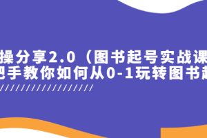 （5807期）实操分享2.0（图书起号实战课），手把手教你如何从0-1玩转图书起号！[中创网]