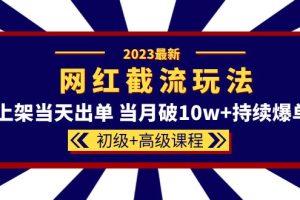 （5826期）2023网红·同款截流玩法【初级+高级课程】上架当天出单 当月破10w+持续爆单[中创网]