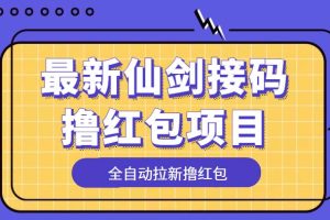 （5813期）最新仙剑接码撸红包项目，提现秒到账【软件+详细玩法教程】[中创网]