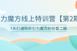 （6004期）引力魔方线上特训营【第二期】五月新课，7天打通你开引力魔方的任督二脉[中创网]