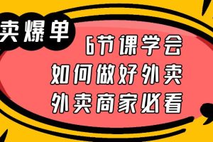 （6071期）外卖爆单实战课，6节课学会如何做好外卖，外卖商家必看[中创网]