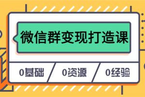 （6170期）人人必学的微信群变现打造课，让你的私域营销快人一步（17节-无水印）[中创网]