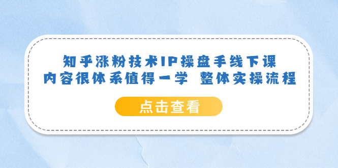 （6160期）知乎涨粉技术IP操盘手线下课，内容很体系值得一学  整体实操流程！