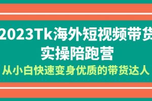 （6206期）2023-Tk海外短视频带货-实操陪跑营，从小白快速变身优质的带货达人！[中创网]