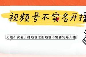 （6240期）视频号引流不需要实名开播技术 无限注册新视频号无限开播都不需要实名开播[中创网]