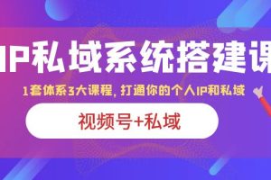 （6308期）IP私域 系统搭建课，视频号+私域 1套 体系 3大课程，打通你的个人ip私域[中创网]