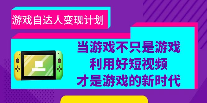 （6270期）游戏·自达人变现计划，当游戏不只是游戏，利用好短视频才是游戏的新时代