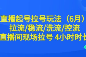 （6362期）直播起号拉号玩法（6月）拉流/稳流/洗流/控流 直播间现场拉号 4小时时长[中创网]