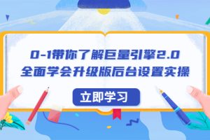 （6416期）0-1带你了解巨量引擎2.0：全面学会升级版后台设置实操（56节视频课）[中创网]