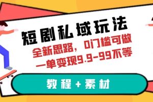 （6464期）短剧私域玩法，全新思路，0门槛可做，一单变现9.9-99不等（教程+素材）[中创网]