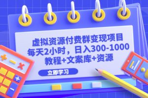 （6530期）虚拟资源付费群变现项目：每天2小时，日入300-1000+（教程+文案库+资源）[中创网]