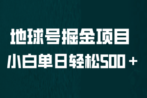 （6539期）全网首发！地球号掘金项目，小白每天轻松500＋，无脑上手怼量[中创网]