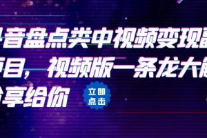 （6568期）拆解：抖音盘点类中视频变现副业项目，视频版一条龙大解析分享给你[中创网]