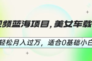 （6619期）短视频蓝海项目，美女车载U盘，轻松月入过万，适合0基础小白[中创网]