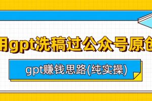 （6718期）用gpt洗稿过公众号原创以及gpt赚钱思路(纯实操)[中创网]