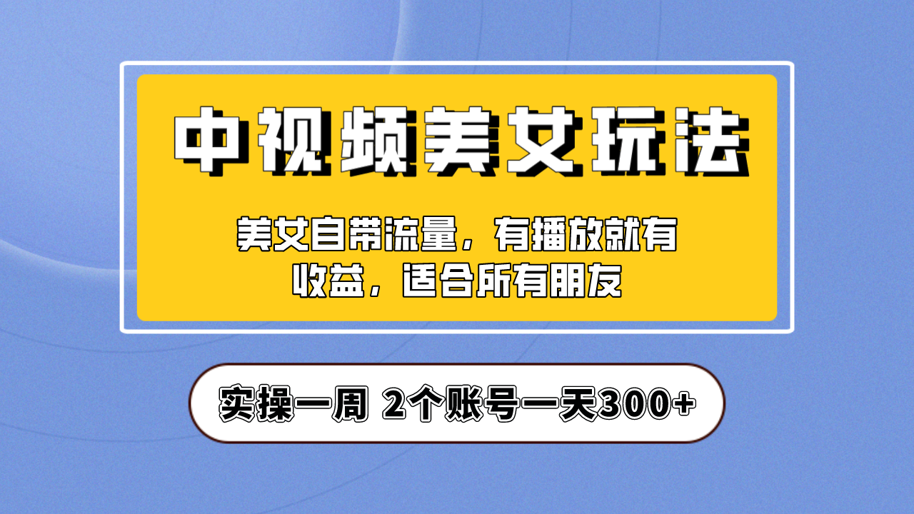 (6724期)实操一天300+,【中视频美女号】项目拆解,保姆级教程助力你快速成单! (6724期)实操一天300+,【中视频美女号】项目拆解,保姆级教程助力你快速成单!