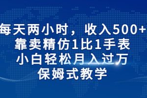 （6723期）每天两小时，收入500+，靠卖精仿1比1手表，小白轻松月入过万！保姆式教学[中创网]