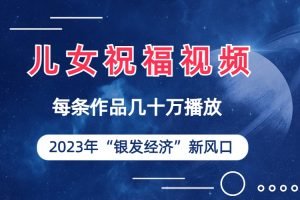 （6861期）儿女祝福视频彻底爆火，一条作品几十万播放，2023年一定要抓住的新风口[中创网]