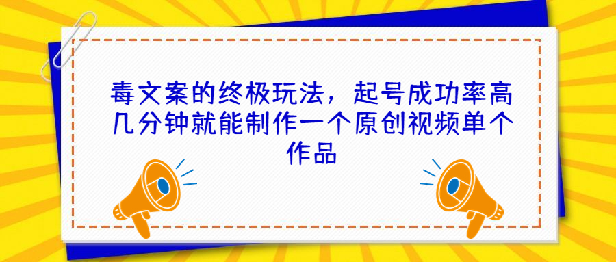 （6896期）毒文案的终极玩法，起号成功率高几分钟就能制作一个原创视频单个作品