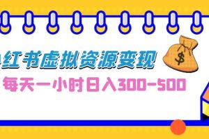 （6887期）0成本副业项目，每天一小时日入300-500，小红书虚拟资源变现（教程+素材）[中创网]