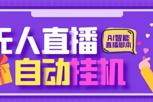 （6905期）最新AI全自动无人直播挂机，24小时无人直播间，AI全自动智能语音弹幕互动[中创网]