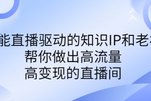 （6903期）某付费课-赋能直播驱动的知识IP和老板，帮你做出高流量、高变现的直播间[中创网]