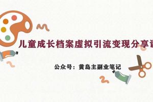 （6902期）副业拆解：儿童成长档案虚拟资料变现副业，一条龙实操玩法（教程+素材）[中创网]