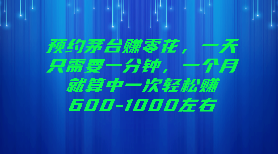 （6963期）标题：预约茅台赚零花，一天只需要一分钟，一个月就算中一次轻松赚600-1…