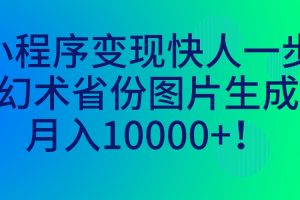 （7008期）小程序变现快人一步，幻术省份图片生成，月入10000+！[中创网]