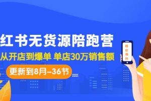 （7049期）小红书无货源陪跑营：从0-1从开店到爆单 单店30万销售额（更至8月-36节课）[中创网]