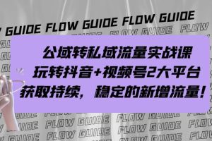 （7064期）公域转私域流量实战课，玩转抖音+视频号2大平台，获取持续，稳定的新增流量[中创网]