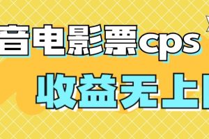 （7086期）风口项目，抖音电影票cps，月入过万的机会来啦[中创网]