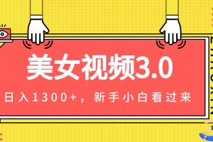 美女视频3.0，变现新思路，新手小白轻松上手，单日可达1300+(教程+素材+文案）[中创网]