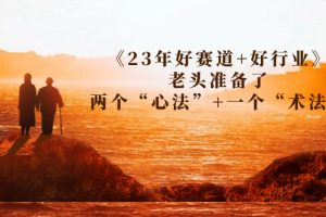 （7177期）某收费文章《23年好赛道+好行业》老头准备了两个“心法”+一个“术法”[中创网]