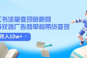 （7347期）小红书流量·变现陪跑营（第8期）：私域获客广告商单和带货变现 月入10w+[中创网]