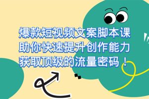 （7375期）爆款短视频文案脚本课，助你快速提升创作能力，获取顶级的流量密码！[中创网]