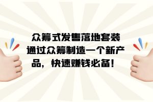 （7387期）众筹式·发售落地套装：通过众筹制造一个新产品，快速赚钱必备！[中创网]