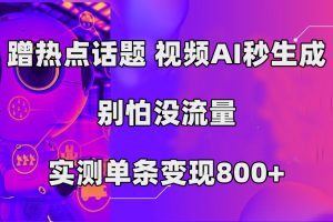 （7440期）蹭热点话题，视频AI秒生成，别怕没流量，实测单条变现800+[中创网]