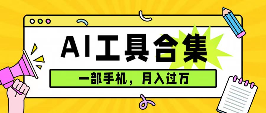 （7481期）0成本利用全套ai工具合集，一单29.9，一部手机即可月入过万（附资料）