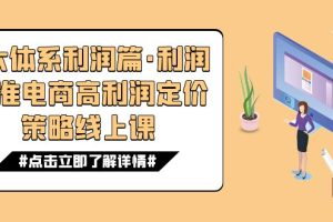 （7503期）8大体系利润篇·利润定准电商高利润定价策略线上课（16节）[中创网]