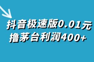 （7536期）抖音极速版0.01元撸茅台，一单利润400+[中创网]